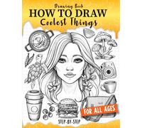 Drawing Book How to Draw Coolest Things Step-by-Step: Drawing Guide Textures, Shading, Anatomy, Face, Stuff. Learning Draw Anything and Everything