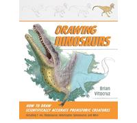Drawing Dinosaurs: How to Draw Scientifically Accurate Prehistoric Creatures, Including T.rex, Stegosaurus, Velociraptor, Spinosaurus, and More (How to Draw Books)