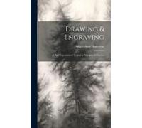Drawing & Engraving: A Brief Exposition Of Technical Principles & Practice