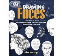 Drawing Faces: Learn How to Draw Facial Expressions, Detailed Features, and Lifelike Portraits