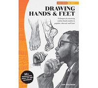 Drawing Hands & Feet: Techniques for Mastering Realistic Hands and Feet in Graphite, Charcoal, and Conte
