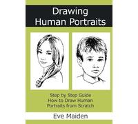 Drawing Human Portraits: Step By Step Guide How To Draw Human Portraits From Scratch Paperback Book By Eve Maiden