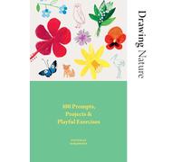 Drawing Nature: 100 Prompts, Projects & Playful Exercises