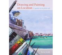 Drawing and Painting on Location: A Guide to En Plein-Air