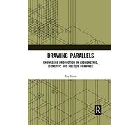 Drawing Parallels: Knowledge Production in Axonometric, Isometric and Oblique Drawings