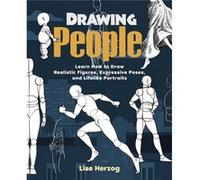 Drawing People: Learn How to Draw Realistic Figures, Expressive Poses, and Lifelike Portraits