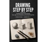 Drawing Step by Step: A Practical Course in Pencil Drawing: Lines, Light, Form, Perspective, and the World Around You