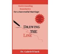 Drawing The Line: Understanding Boundaries For A Successful Marriage (Beyond 'happily Ever After': The Real Work Of Relationships)