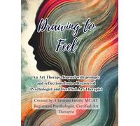 Drawing to Feel: An Art Therapy Journal with prompts and Reflections created by a Registered Psychologist and Certified Art Therapist