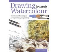Drawing Towards Watercolour: Exercises and Techniques for Improving Your Paintings