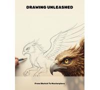 Drawing Unleashed: From Sketch To Masterpiece