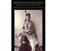 Drawing With Great Needles: Ancient Tattoo Traditions of North America /anglais