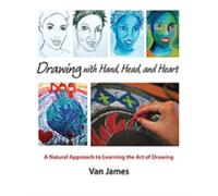 Drawing With Hand, Head, and Heart: A Natural Approach to Learning the Art of Drawing