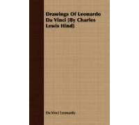 Drawings Of Leonardo Da Vinci [By Charles Lewis Hind]