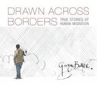 Drawn Across Borders: True Stories Of Human Migration