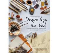 Drawn from the Wild: A Practical Guide to Making Your Own Foraged Art Materials