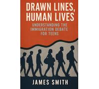 Drawn Lines, Human Lives: Understanding the Immigration Debate for Teens