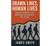 Drawn Lines, Human Lives: Understanding the Immigration Debate for Teens