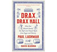 Drax of Drax Hall: How One British Family Got Rich (and Stayed Rich) from Sugar and Slavery