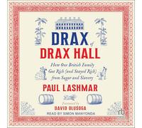 Drax of Drax Hall: How One British Family Got Rich (and Stayed Rich) from Sugar and Slavery