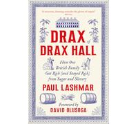 Drax of Drax Hall: How One British Family Got Rich (and Stayed Rich) from Sugar and Slavery