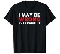 drdSED66DD Sarcastic I May Be Wrong But I Doubt It T-Shirt Black XL