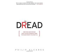 Dread: How Fear And Fantasy Have Fueled Epidemics From The Black Death To Avian Flu