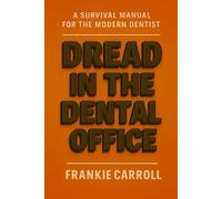 Dread In The Dental Office: A Survival Manual For The Modern Dentist