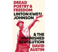 Dread Poetry and Freedom: Linton Kwesi Johnson and the Unfinished Revolution