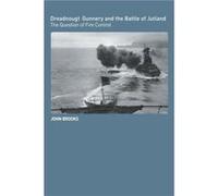 Dreadnought Gunnery and the Battle of Jutland by John Brooks John Brooks, (Auteur)