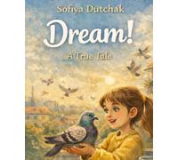 Dream!: A true fairy tale about a girl, a pigeon, and the quiet power of kindness, courage, persistent inspiration, and care.