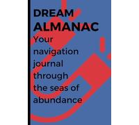 DREAM ALMANAC - Your navigation journal through the seas of abundance: Gift the power of manifestation: a custom diary for friends and family