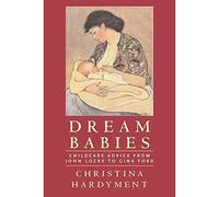 Dream Babies: Childcare Advice from John Locke to Gina Ford