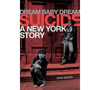 Dream Baby Dream: Suicide: A New York City Story by Kris Needs (2015-10-12)