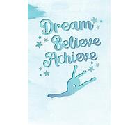 Dream, Believe, Achieve: 6 X 9 Blank College Ruled Lined Notebook For Dancers And Dance Teachers