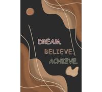 Dream. Believe. Achieve. - Aesthetic Motivational Notebook: Minimalist Abstract Journal with Lined Pages for Writing, Notes, Goals & Daily Inspiration