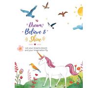 Dream, Believe & Shine: Let Your Dreams Bloom and Your Imagination Fly
