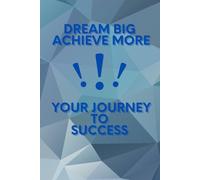 Dream Big, Achieve More: Your Journey to Success: Motivational Reminder Notebook To Work Hard and There Will Be Results