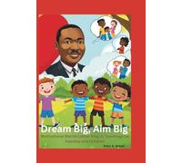 Dream Big, Aim Big: Motivational Martin Luther King Jr. Teachings for Families and Children