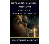 Dream Big, Aim High And Soar - Become A Rocket Scientist