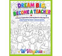 Dream Big, Become a Teacher: A Career Exploration Coloring Book for Kids Ages 4-8 Featuring Inspiring Teachers, Classroom Activities, Reading, Science, Art, Sports, and School Adventures