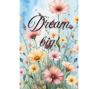Dream big! - Journal for women: “For the woman who writes with grace, dreams with courage and blooms with beauty in every season.”