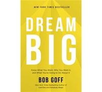 Dream Big Know What You Want Why You Want It and What Youre Going to Do About It by Bob Goff Bob Goff (Auteur)