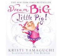 Dream Big Little Pig by Kristi Yamaguchi Kristi Yamaguchi (Auteur)