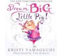 Dream Big Little Pig by Kristi Yamaguchi Kristi Yamaguchi (Auteur)
