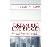 Dream Big Live Bigger: How to Change Your Life into a Success Story