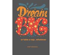 Dream big or take a nap.. whatever; notebook