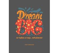 Dream big or take a nap.. whatever; notebook