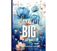 Dream Big | Plan Small, Floral: Your Everyday Guide
