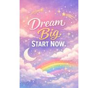 Dream Big. Start Now.: A Motivational Journal for Teens to Write Goals, Dreams & Daily Thoughts